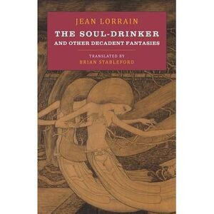 The Soul-Drinker: and Other Decadent Fantasies -- Jean Lorrain